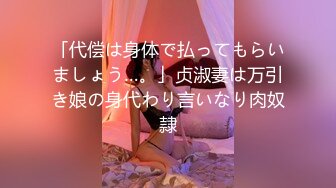 「代偿は身体で払ってもらいましょう…。」贞淑妻は万引き娘の身代わり言いなり肉奴隷