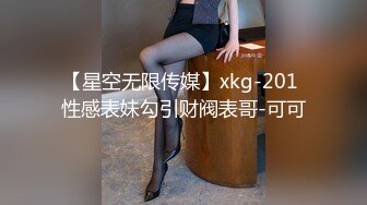 【星空无限传媒】xkg-201 性感表妹勾引财阀表哥-可可