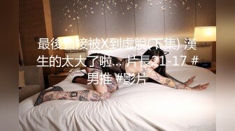 最後直接被X到虛脫(下集) 漢生的太大了啦… 片長21-17 #男推 #影片