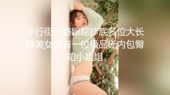 步行街一路跟踪抄底多位大长腿美女还有一位极品无内包臀裙小姐姐