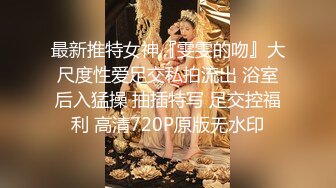 最新推特女神『雯雯的吻』大尺度性爱足交私拍流出 浴室后入猛操 抽插特写 足交控福利 高清720P原版无水印