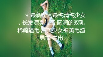 ❤️√ 最新全网最纯清纯少女，长发漂亮脸蛋 圆润的双乳 稀疏逼毛 甜美少女被黄毛渣男操 中出