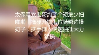 太保寻欢老哥约了个短发少妇啪啪，撸硬开操上位骑乘边摸奶子，扶手侧入快速抽插大力猛操