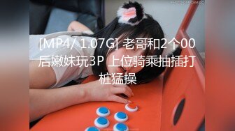 [MP4/ 1.07G] 老哥和2个00后嫩妹玩3P 上位骑乘抽插打桩猛操