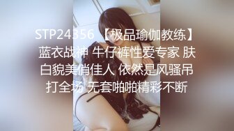 STP24356 【极品瑜伽教练】蓝衣战神 牛仔裤性爱专家 肤白貌美俏佳人 依然是风骚吊打全场 无套啪啪精彩不断