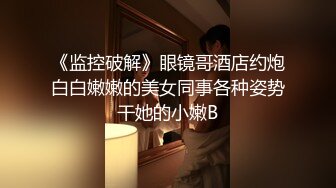 《监控破解》眼镜哥酒店约炮白白嫩嫩的美女同事各种姿势干她的小嫩B