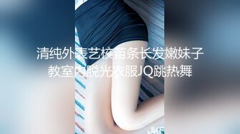 清纯外表艺校苗条长发嫩妹子教室内脱光衣服JQ跳热舞