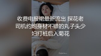 收费电报裙最新流出 探花老司机约炮身材不错的丸子头少妇打桩后入菊花