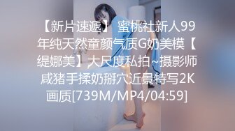 【新片速遞】 蜜桃社新人99年纯天然童颜气质G奶美模【缇娜美】大尺度私拍~摄影师咸猪手揉奶掰穴近景特写2K画质[739M/MP4/04:59]