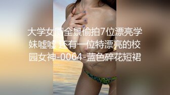 大学女厕全景偷拍7位漂亮学妹嘘嘘 还有一位特漂亮的校园女神-0064-蓝色碎花短裙