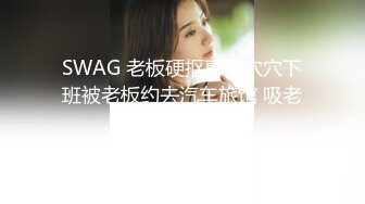 SWAG 老板硬抠惠子穴穴下班被老板约去汽车旅馆 吸老板 惠子 惠子