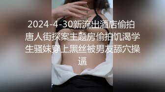 2024-4-30新流出酒店偷拍 唐人街探案主题房偷拍饥渴学生骚妹穿上黑丝被男友舔穴操逼