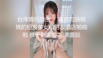 台湾情侣泄密❤️喜欢吃铁板烧的短发美女和男友酒店啪啪啪 被干到潮喷 完美露脸