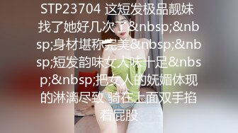 STP23704 这短发极品靓妹 找了她好几次了&nbsp;&nbsp;身材堪称完美&nbsp;&nbsp;短发韵味女人味十足&nbsp;&nbsp;把女人的妩媚体现的淋漓尽致 骑在上面双手掐着屁股