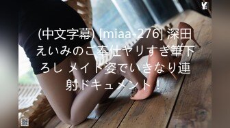 (中文字幕) [miaa-276] 深田えいみのご奉仕ヤリすぎ筆下ろし メイド姿でいきなり連射ドキュメント！