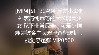 [MP4]STP32494 反差小母狗 外表清纯乖巧的大长腿美少女 私下非常反差，可爱小情趣装被金主大鸡巴爸爸爆插，视觉感超强 VIP0600