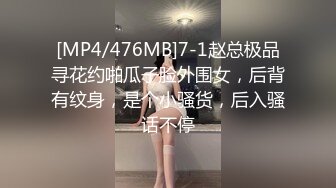 [MP4/476MB]7-1赵总极品寻花约啪瓜子脸外围女，后背有纹身，是个小骚货，后入骚话不停