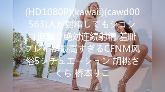 (HD1080P)(kawaii)(cawd00563)人が射精してもシコシコ追撃で絶対连続射精 羞耻プレイが最高すぎるCFNM风俗5シチュエーション 胡桃さくら 桥本りこ