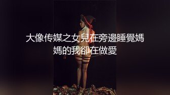 大像传媒之女兒在旁邊睡覺媽媽的我卻在做愛