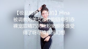 【极品嫩模❤️私拍】Hina✿被调教的美女家教狗链牵引赤裸宠奴精巧乳粒粉嫩酮体谁受得了呀尽情意淫幻想