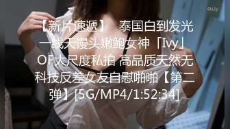 【新片速遞】✨泰国白到发光一线天馒头嫩鲍女神「Ivy」OF大尺度私拍 高品质天然无科技反差女友自慰啪啪【第二弹】[5G/MP4/1:52:34]