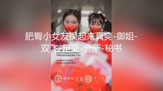 肥臀小女友操起来真爽-御姐-双飞-足交-会所-秘书