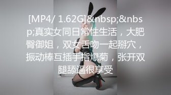 [MP4/ 1.62G]&nbsp;&nbsp;真实女同日常性生活，大肥臀御姐，双女舌吻一起掰穴，振动棒互插手指爆菊，张开双腿舔逼很享受