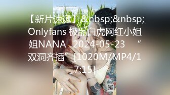 【新片速遞】&nbsp;&nbsp;Onlyfans 极品白虎网红小姐姐NANA⭐2024-05-23⭐“双洞齐插”[1020M/MP4/17:15]