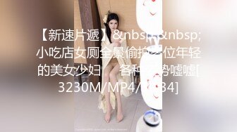 【新速片遞】&nbsp;&nbsp;小吃店女厕全景偷拍多位年轻的美女少妇❤️各种姿势嘘嘘[3230M/MP4/30:34]