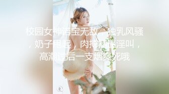 校园女神诺宝无敌，独乳风骚，奶子甩起，肉搏插逼淫叫，高潮过后一支烟爽死哦