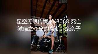 星空无限传媒 XK8068 死亡微信之夺命的高潮 - 奈奈子