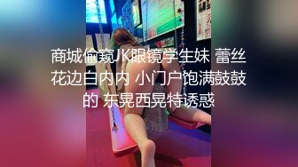 商城偷窥JK眼镜学生妹 蕾丝花边白内内 小门户饱满鼓鼓的 东晃西晃特诱惑