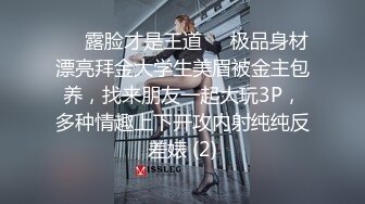 ❤️露脸才是王道❤️极品身材漂亮拜金大学生美眉被金主包养，找来朋友一起大玩3P，多种情趣上下开攻内射纯纯反差婊 (2)