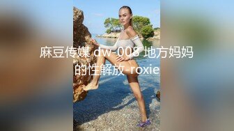 麻豆传媒 dw-008 地方妈妈的性解放-roxie