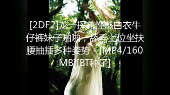 [2DF2]龙一探花性感白衣牛仔裤妹子啪啪，舔弄上位坐扶腰抽插多种姿势 - [MP4/160MB][BT种子]