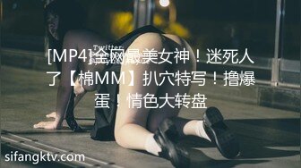 [MP4]全网最美女神！迷死人了【棉MM】扒穴特写！撸爆蛋！情色大转盘