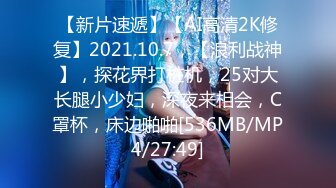 【新片速遞】【AI高清2K修复】2021.10.7，【浪利战神】，探花界打桩机，25对大长腿小少妇，深夜来相会，C罩杯，床边啪啪[536MB/MP4/27:49]