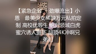 【紧急企划❤️劲爆流出】小恩✿ 最美少女稀缺万元私拍定制 高校优等生 绝对领域白虎蜜穴诱人摄茎 超顶4K冲啊兄弟们