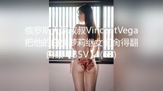 俄罗斯大屌叔叔VincentVega把他的白虎萝莉继女们肏得翻白眼【85V】 (68)