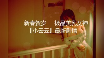 ❤️新春贺岁❤️极品美乳女神『小云云』最新剧情