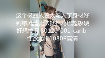 这个极品人妻太勾人了身材好到爆风情无法抵挡鸡巴超级硬好想搞啊 80120-001-carib 性欲尤物1080P高清