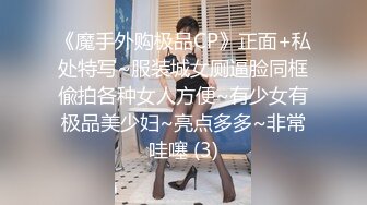 《魔手外购极品CP》正面+私处特写~服装城女厕逼脸同框偸拍各种女人方便~有少女有极品美少妇~亮点多多~非常哇噻 (3)