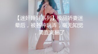 【迷奸睡奸系列】极品娇妻迷晕后，被各种玩弄，毫无知觉，简直爽翻了