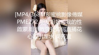 [MP4/368MB]蜜桃影像傳媒 PME272 朋友姐姐給我的性啟蒙.姐姐教會我如何直捅花心取引淫水 吳芳宜