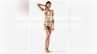 科技公司副总的嫩妻小熊性欲太强 副总顶不住每日照三餐供应 (1)