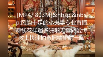 [MP4/ 803M]&nbsp;&nbsp;风韵十足的小夫妻专业直播赚钱花样超多啪啪无套做爱传教士快速抽查把精华射一嘴