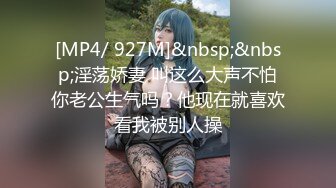 [MP4/ 927M]&nbsp;&nbsp;淫荡娇妻 叫这么大声不怕你老公生气吗？他现在就喜欢看我被别人操