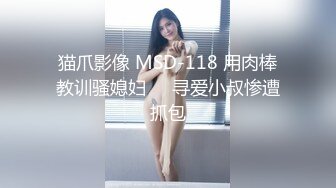 猫爪影像 MSD-118 用肉棒教训骚媳妇❤️寻爱小叔惨遭抓包