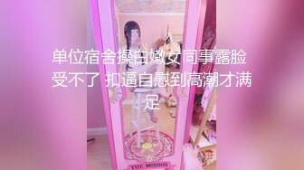 单位宿舍操白嫩女同事露脸 受不了 扣逼自慰到高潮才满足