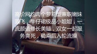 高价网约两个萝莉型兼职嫩妹双飞，牛仔裙极品小姐姐，一流颜值修长美腿，双女一起服务爽死，骑乘后入轮流操